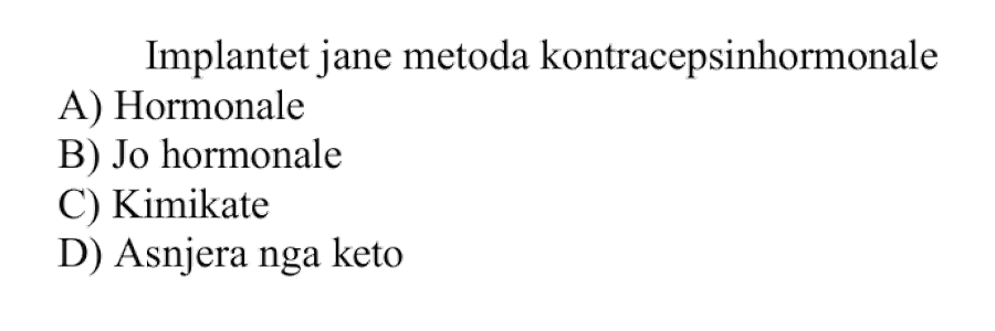 Implantet janë metoda kontraceptive: A) hormonale B) jo hormonale C) kimikate D) asnjëra nga këto