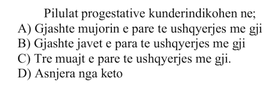 Pilulat progestative kundërindikohen në: A) gjashtëmujorin e parë të ushqyerjes me gji B) gjashtë javët e para të ushqyerjes me gji C) tre muajt e parë të ushqyerjes me gji D) asnjëra nga këto