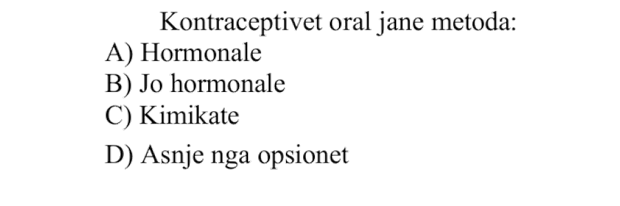 Kontraceptivët oralë janë metoda: A) hormonale B) jo hormonale C) kimikate D) asnjë nga opsionet