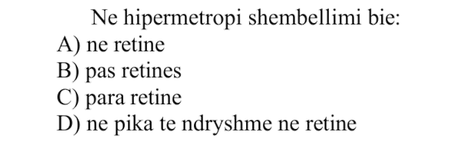 Në hipermetropi shembëllimi bie: A) Në retinë B) Pas retinës C) Para retinës D) Në pika të ndryshme në retinë