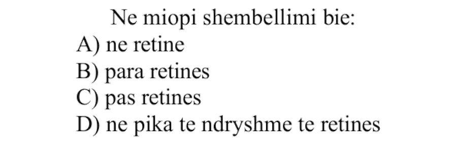 Në miopi shembëllimi bie: A) Në retinë B) Para retinës C) Pas retinës D) Në pika të ndryshme të retinës