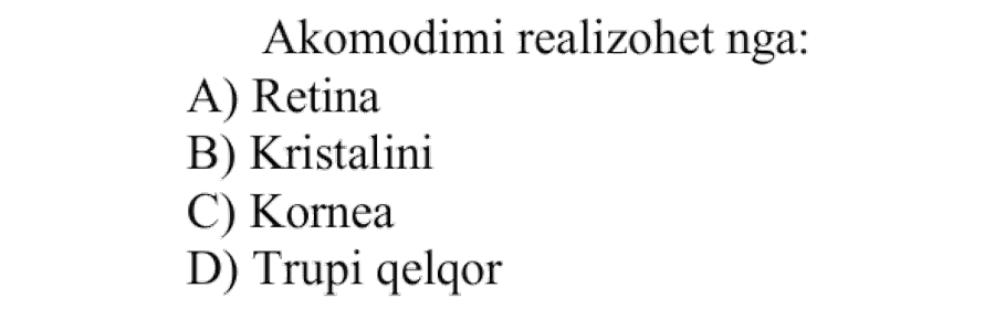 Akomodimi realizohet nga: A) Retina B) Kristalini C) Kornea D) Trupi qelqor