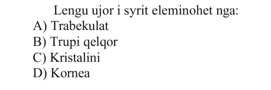 Lëngu ujor i syrit eliminohet nga: A) Trabekulat B) Trupi qelqor C) Kristalini D) Kornea
