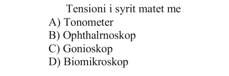 Tensioni i syrit matet me: A) Tonometër B) Oftalmoskop C) Gonioskop D) Biomikroskop
