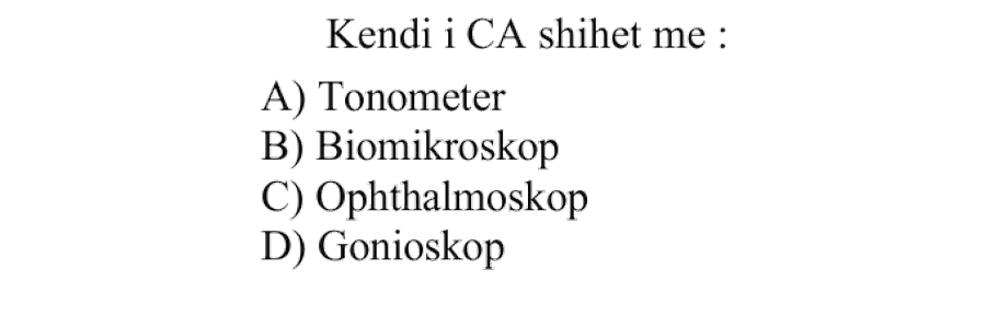 Këndi i CA shihet me: A) Tonometer B) Biomikroskop C) Ophthalmoskop D) Gonioskop
