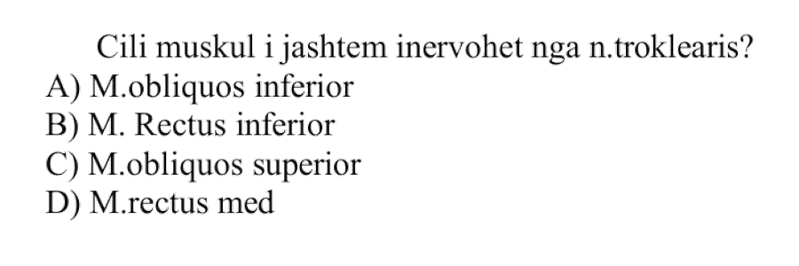 Cili muskul i jashtëm inervohet nga n. troklearis? A) M. obliquos inferior B) M. rectus inferior C) M. obliquos superior D) M. rectus medialis