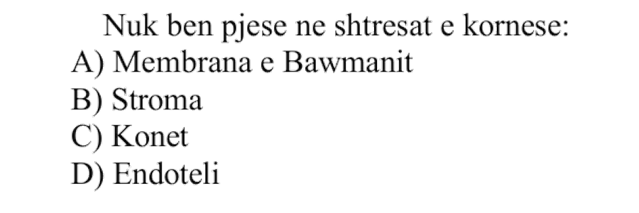 Nuk bën pjesë në shtresat e kornesë: A) Membrana e Bowmanit B) Stroma C) Konet D) Endoteli