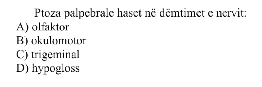 Ptoza palpebrale haset në dëmtimet e nervit: A) Olfaktor B) Okulomotor C) Trigeminal D) Hypogloss