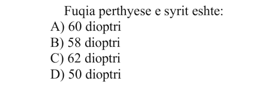 Fuqia përthyese e syrit është: A) \(60\) dioptri B) \(58\) dioptri C) \(62\) dioptri D) \(50\) dioptri
