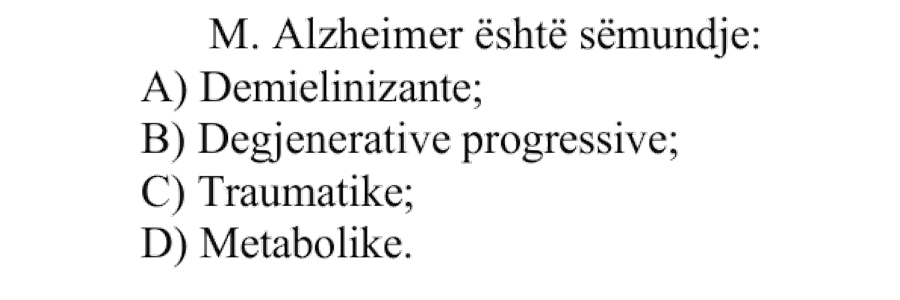 M. Alzheimer është sëmundje: A) demielinizante B) degjenerative progressive C) traumatike D) metabolike