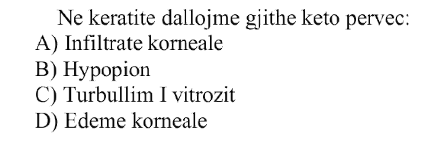 Në keratite dallojmë gjithë këto përveç: A) Infiltrate korneale B) Hypopion C) Turbullim i vitrozit D) Edemë korneale