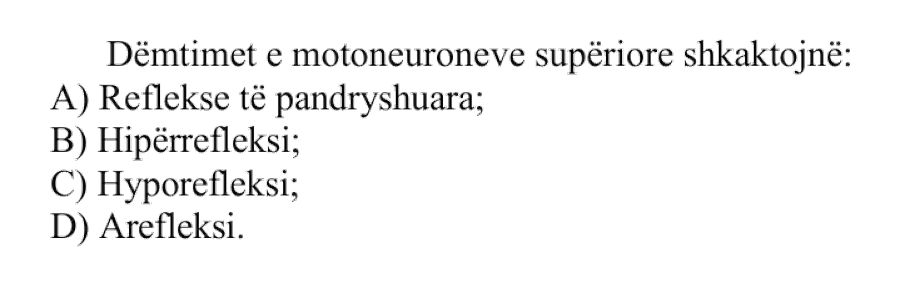 Dëmtimet e motoneuroneve superiore shkaktojnë: A) reflekse të pandryshuara B) hiperrefleksi C) hiporefleksi D) arefleksi