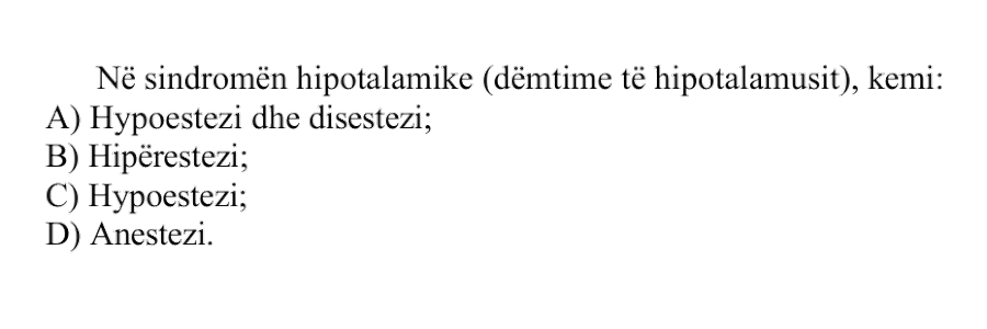 Në sindromën hipotalamike, dëmtime të hipotalamusit, kemi: A) hipoestezi dhe disestezi B) hiperestezi C) hipoestezi D) anestezi
