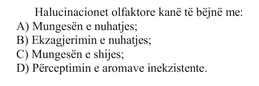 Halucinacionet olfaktore kanë të bëjnë me: A) mungesën e nuhatjes B) ekzagjerimin e nuhatjes C) mungesën e shijes D) përceptimin e aromave inekzistente