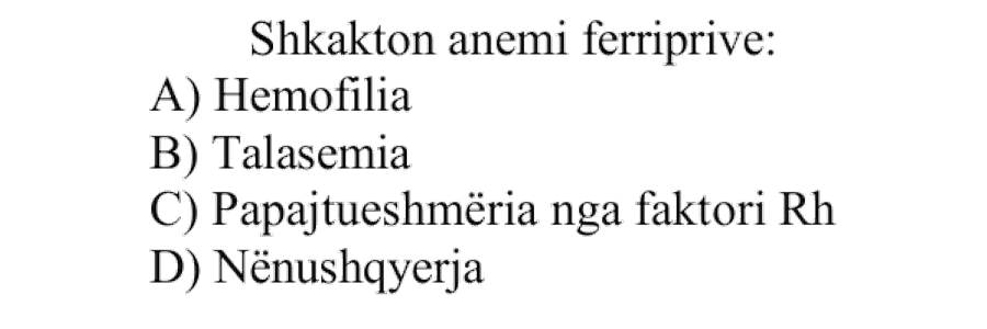 Shkakton anemi ferriprive: A) Hemofilia B) Talasemia C) Papajtueshmëria nga faktori Rh D) Nënushqyerja