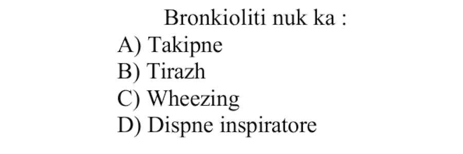 Bronkioliti nuk ka: A) Takipne B) Tirazh C) Wheezing D) Dispne inspiratore