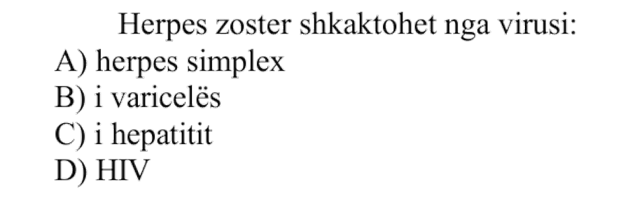 Herpes zoster shkaktohet nga virusi: A) Herpes simplex B) I varicelës C) I hepatitit D) HIV
