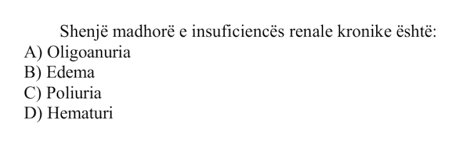 Shenjë madhore e insuficiencës renale kronike është: A) Oligoanuria B) Edema C) Poliuria D) Hematuri