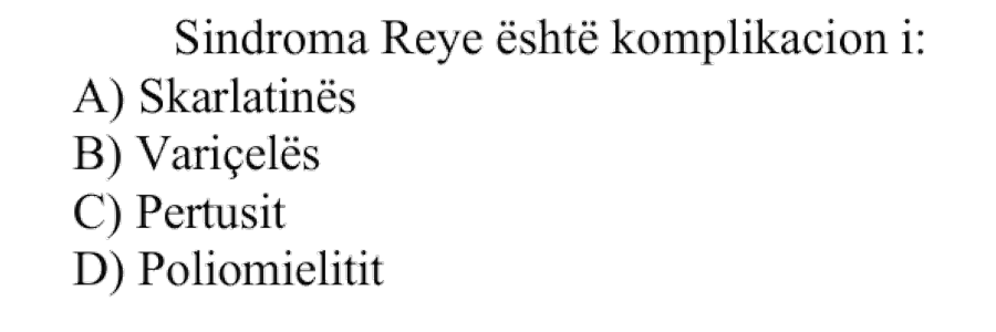 Sindroma Reye është komplikacion i: A) Skarlatinës B) Variçelës C) Pertusit D) Poliomielitit