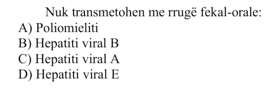 Nuk transmetohen me rrugë fekal-orale: A) Poliomieliti B) Hepatiti viral B C) Hepatiti viral A D) Hepatiti viral E