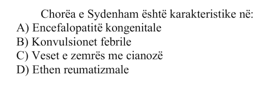 Chorëa e Sydenham është karakteristike në: A) Encefalopatitë kongenitale B) Konvulsionet febrile C) Veset e zemrës me cianozë D) Ethet reumatizmale