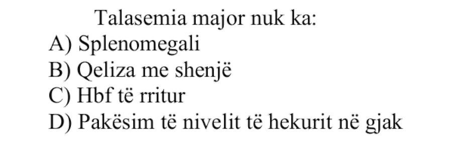 Talasemia major nuk ka: A) Splenomegali B) Qeliza me shenjë C) \(\text{HbF}\) të rritur D) Pakësim të nivelit të hekurit në gjak