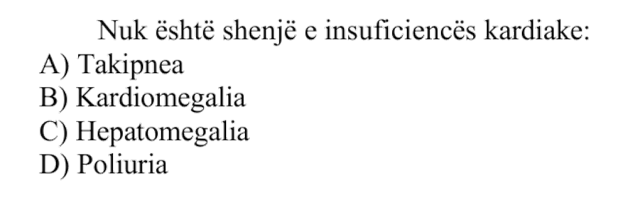 Nuk është shenjë e insuficiencës kardiake: A) Takipnea B) Kardiomegalia C) Hepatomegalia D) Poliuria