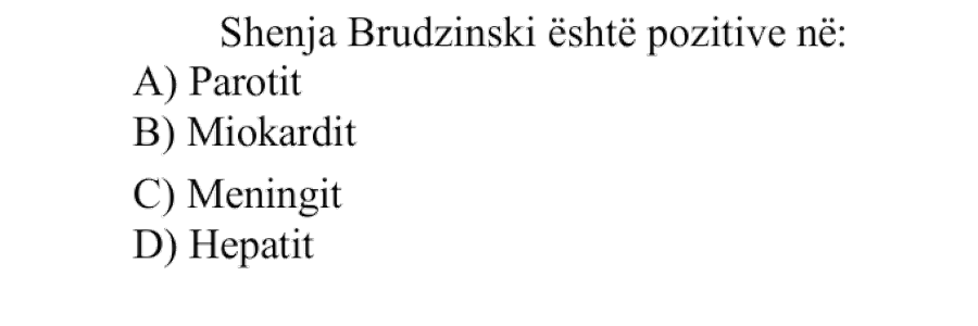 Shenja Brudzinski është pozitive në: A) Parotit B) Miokardit C) Meningit D) Hepatit
