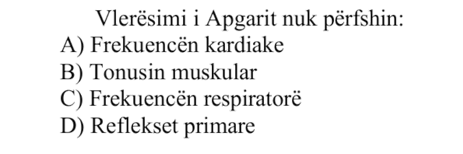 Vlerësimi i Apgarit nuk përfshin: A) Frekuencën kardiake B) Tonusin muskular C) Frekuencën respiratore D) Reflekset primare