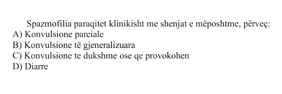 Spazmofilia paraqitet klinikisht me shenjat e mëposhtme, përveç: A) Konvulsione parciale B) Konvulsione të gjeneralizuara C) Konvulsione të dukshme ose që provokohen D) Diarre