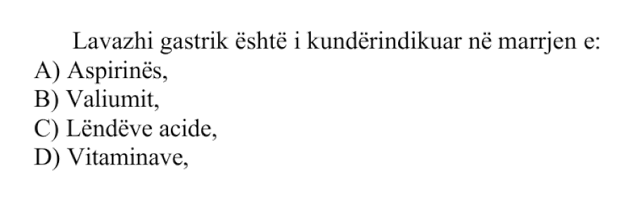 Lavazhi gastrik është i kundërindikuar në marrjen e: A) Aspirinës B) Valiumit C) Lëndëve acide D) Vitaminave