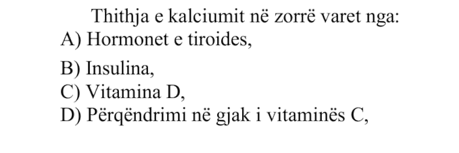 Thithja e kalciumit në zorrë varet nga: A) Hormonet e tiroides B) Insulina C) Vitamina D D) Përqëndrimi në gjak i vitaminës C