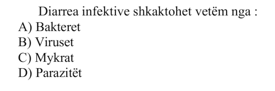 Diarrea infektive shkaktohet vetëm nga: A) Bakteret B) Viruset C) Mykrat D) Parazitët