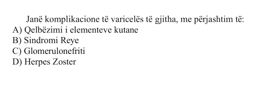 Janë komplikacione të varicelës të gjitha, me përjashtim të: A) Qelbëzimi i elementeve kutane B) Sindromi Reye C) Glomerulonefriti D) Herpes Zoster