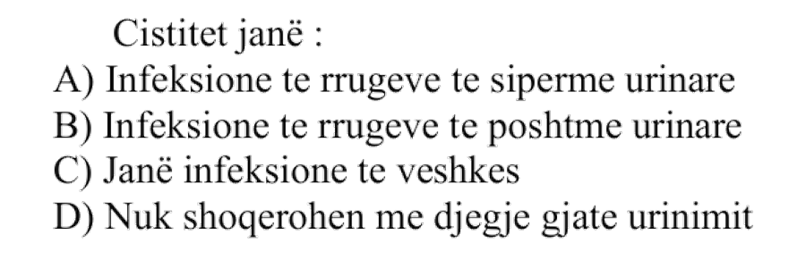 Cistitet janë: A) Infeksione të rrugëve të sipërme urinare B) Infeksione të rrugëve të poshtme urinare C) Janë infeksione të veshkës D) Nuk shoqërohen me djegie gjatë urinimit