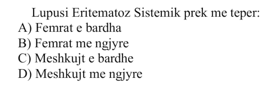 Lupusi Eritematoz Sistemik prek më tepër: A) Femrat e bardha B) Femrat me ngjyrë C) Meshkujt e bardhë D) Meshkujt me ngjyrë