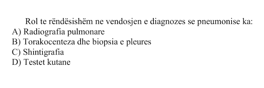 Rol të rëndësishëm në vendosjen e diagnozës së pneumonisë ka: A) Radiografia pulmonare B) Torakocenteza dhe biopsia e pleurës C) Shintigrafia D) Testet kutane
