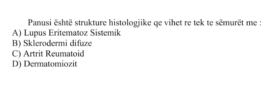 Panusi është strukturë histologjike që vihet re tek të sëmurët me: A) Lupus Eritematoz Sistemik B) Sklerodermi difuze C) Artrit Reumatoid D) Dermatomiozit