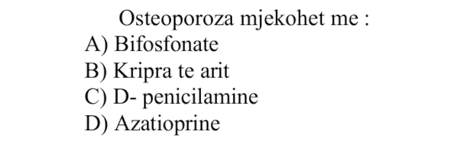 Osteoporoza mjekohet me: A) Bifosfonate B) Kripra të arit C) D-penicilaminë D) Azatioprinë
