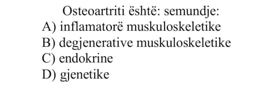 Osteoartriti është sëmundje: A) Inflamatore muskuloskeletike B) Degjenerative muskuloskeletike C) Endokrine D) Gjenetike