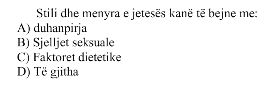 Stili dhe mënyra e jetesës kanë të bëjnë me: A) Duhanpirja B) Sjelljet seksuale C) Faktorët dietetikë D) Të gjitha