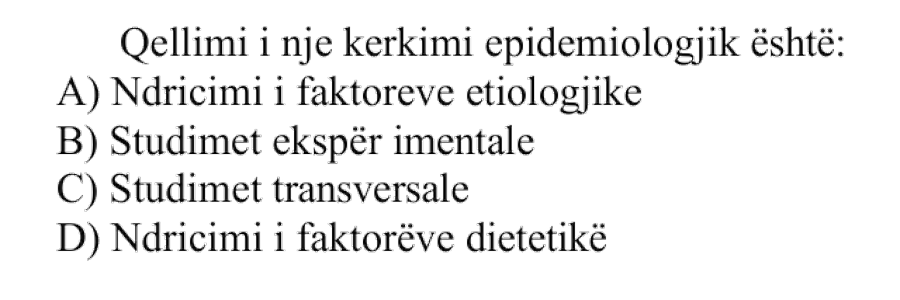 Qëllimi i një kërkimi epidemiologjik është: A) Ndriçimi i faktorëve etiologjikë B) Studimet eksperimentale C) Studimet transversale D) Ndriçimi i faktorëve dietetikë