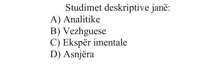 Studimet deskriptive janë: A) Analitike B) Vëzhguese C) Eksperimentale D) Asnjëra