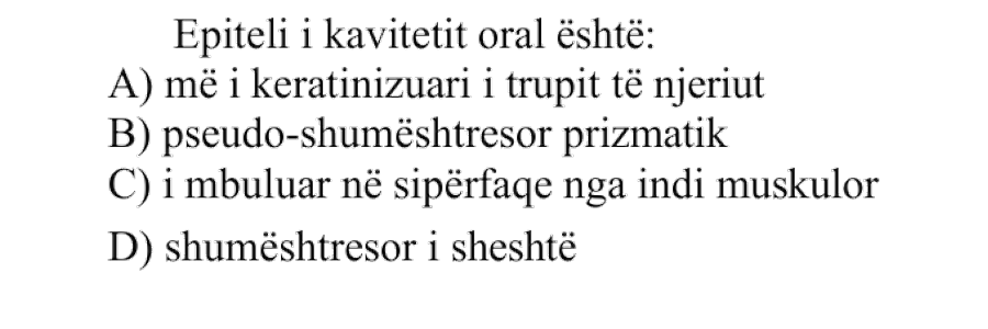 Epiteli i kavitetit oral është: A) Më i keratinizuari i trupit të njeriut B) Pseudo-shumështresor prizmatik C) I mbuluar në sipërfaqe nga indi muskulor D) Shumështresor i sheshtë