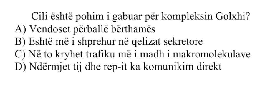 Cili është pohimi i gabuar për kompleksin Golxhi? A) Vendoset përballë bërthamës B) Është më i shprehur në qelizat sekretore C) Në të kryhet trafiku më i madh i makromolekulave D) Ndërmjet tij dhe REP-it ka komunikim direkt