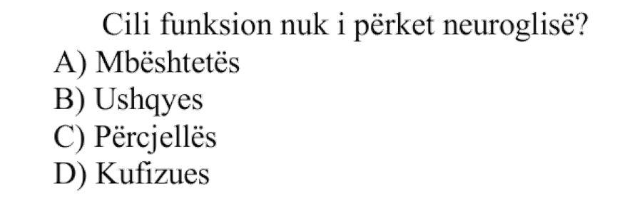 Cili funksion nuk i përket neuroglisë? A) Mbështetës B) Ushqyes C) Përcjellës D) Kufizues