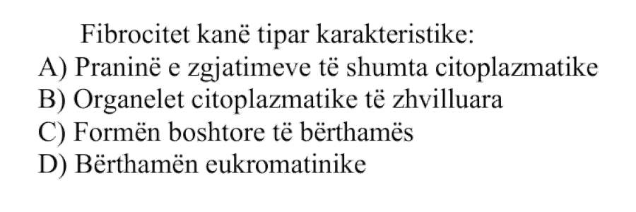 Fibrocitet kanë tipar karakteristik: A) Praninë e zgjatimeve të shumta citoplazmatike B) Organelet citoplazmatike të zhvilluara C) Formën boshtore të bërthamës D) Bërthamën eukromatinike