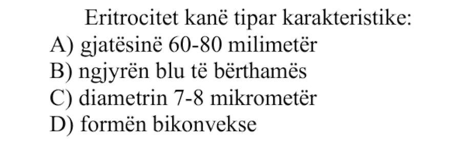 Eritrocitet kanë tipar karakteristik: A) Gjatësinë 60-80 milimetër B) Ngjyrën blu të bërthamës C) Diametrin 7-8 mikrometër D) Formën bikonvekse