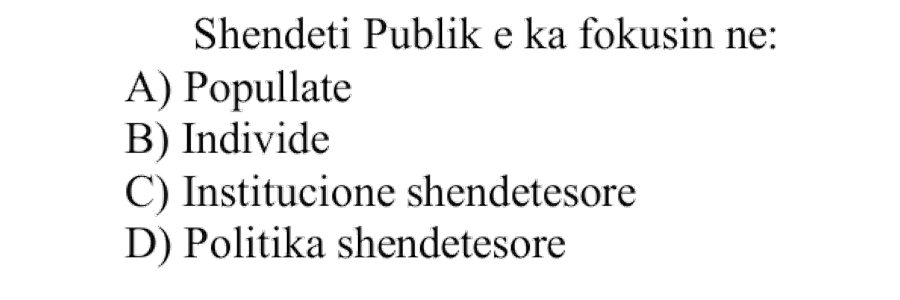 Shëndeti Publik e ka fokusin në: A) Popullatë B) Individë C) Institucione shëndetësore D) Politika shëndetësore