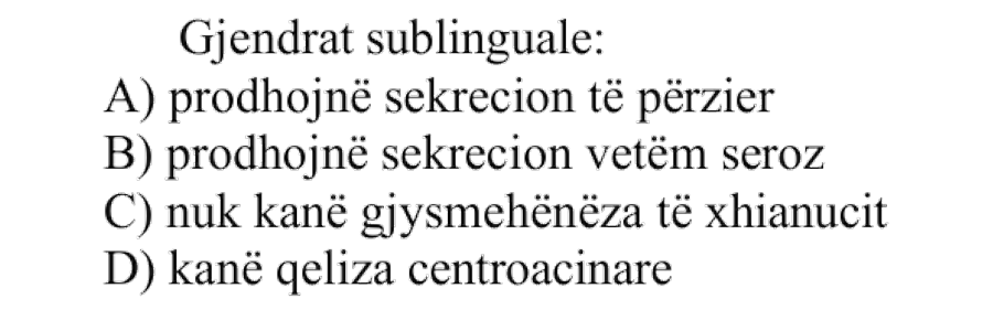 Gjendrat sublinguale: A) prodhojnë sekrecion të përzier B) prodhojnë sekrecion vetëm seroz C) nuk kanë gjysmëhënëza të Xhianucit D) kanë qeliza centroacinare
